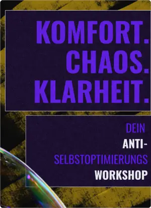 Anti-Selbstoptimierungs Workshop. Komfort. Chaos. Klarheit