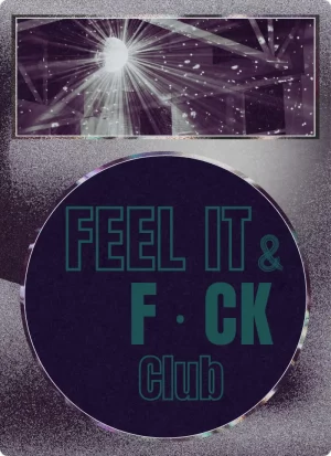 Feel it or Fuck it Club (Dienstags 19:00)